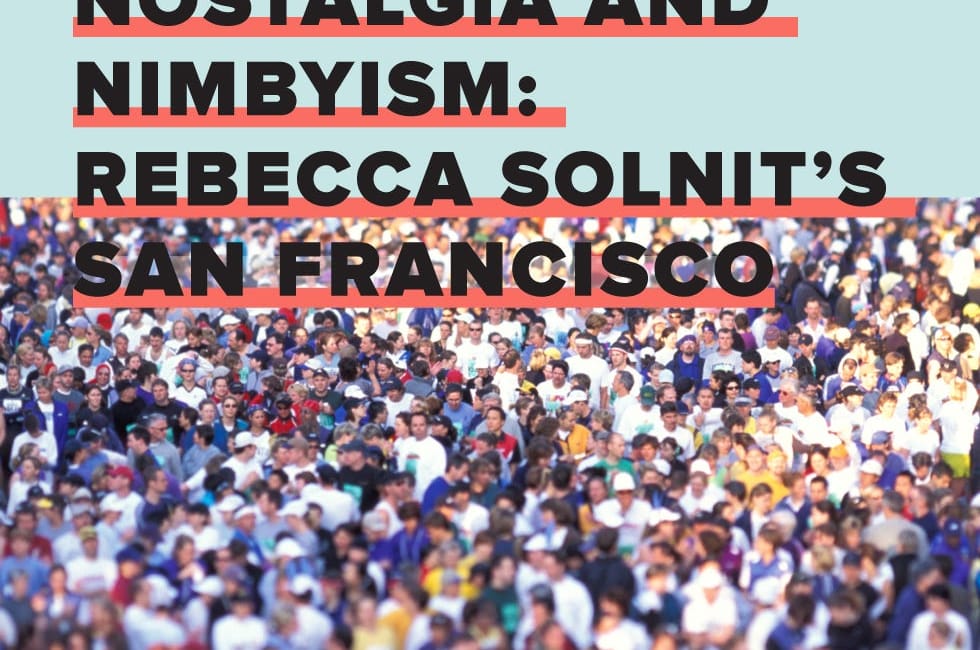 Nostalgia and NIMBYism: Rebecca Solnit’s San Francisco — The Bold Italic — San Francisco