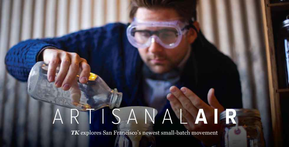 Artisanal Air — The Bold Italic — San Francisco