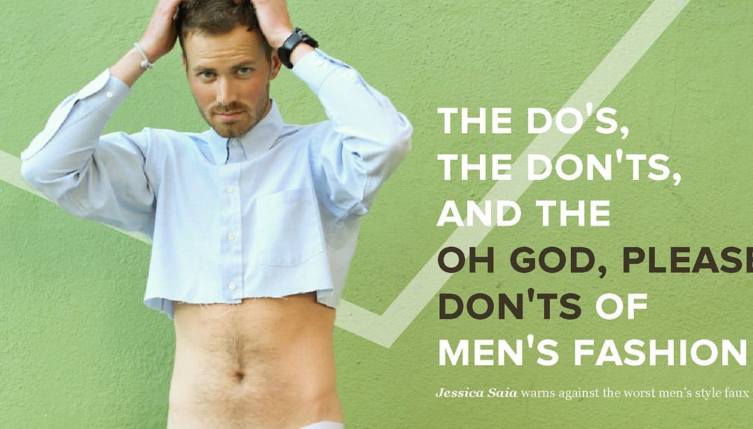 The Dos, Don’ts, and “Oh God, Please Don’ts” of Men’s Fashion