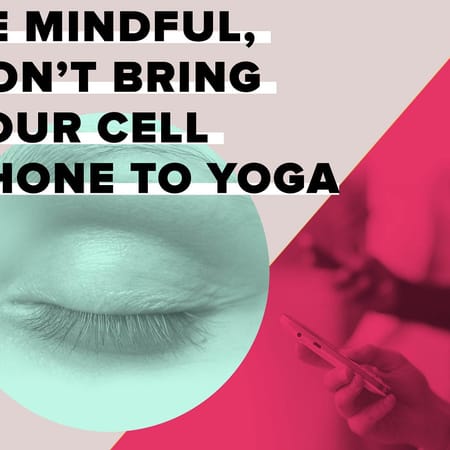 Image of: Be Mindful, Don’t Bring Your Cell Phone to Yoga — The Bold Italic — San Francisco